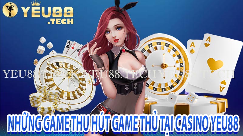 Những game thu hút game thủ tại casino yeu88 